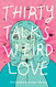 Thirty Talks Weird Love