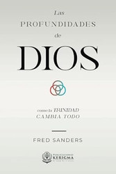 Las Profundidades de Dios: Como la Trinidad cambia todo