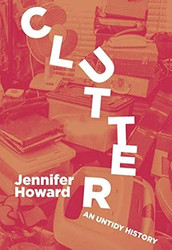 Clutter: An Untidy History