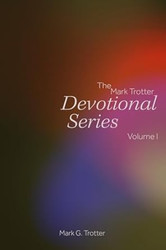The Mark Trotter Devotional Series: Volume 1