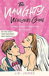 The Naughty Newlywed Game: A Sexy Game of Questions for Couples