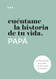 Cuentame la historia de tu vida papa