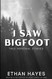 I Saw Bigfoot: Volume 2