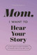 Mom I Want to Hear Your Story