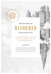 The Future of Reformed Apologetics