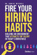 Fire Your Hiring Habits