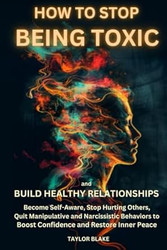 How to Stop Being Toxic and Build Healthy Relationships