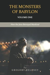 The Monsters of Babylon: How the Jews Betrayed Mankind