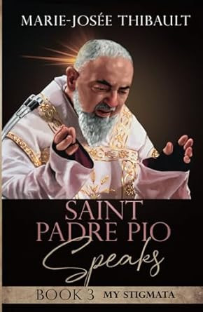 Saint Padre Pio Speaks Book 3: My Stigmata