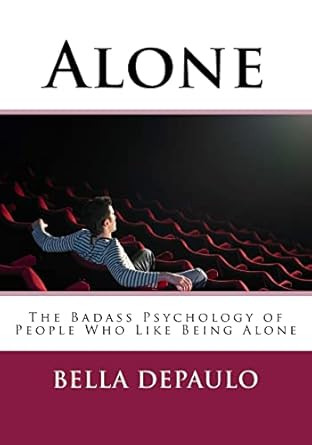 Alone: The Badass Psychology of People Who Like Being Alone