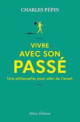 Vivre avec son passe - Une philosophie pour aller de l'avant
