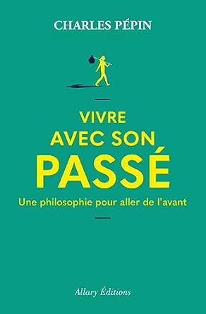 Vivre avec son passe - Une philosophie pour aller de l'avant