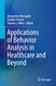 Applications of Behavior Analysis in Healthcare and Beyond