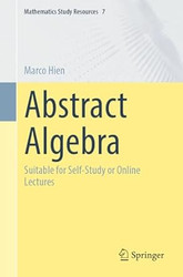 Abstract Algebra: Suitable for Self-Study or Online Lectures