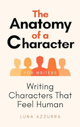 The Anatomy of a Character: Writing Characters that feel Human