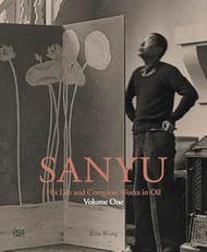 Sanyu: His Life and Complete Works in Oil: Volume One: His Life