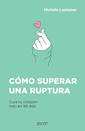 Como superar una ruptura: Cura tu corazon roto en 99 dias