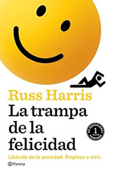 La trampa de la felicidad: Liberate de la ansiedad. Empieza a vivir
