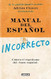 Manual del espanol incorrecto / A Manual of Incorrect Spanish