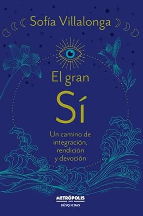El gran SI: Un camino de integracion rendicion y devocion