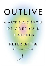 Outlive. A arte e a ciencia de viver mais e melhor