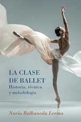 La clase de ballet Historia tecnica y metodologia