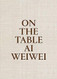 Ai Weiwei: On the Table