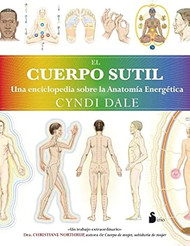 Cuerpo Sutil El: Una Enciclopedia Sobre la Anatomia Energetica
