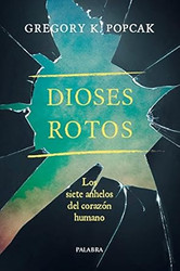 Dioses rotos. Los siete anhelos del corazon humano