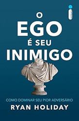 O Ego e Seu Inimigo. Como Dominar Seu Pior Adversario