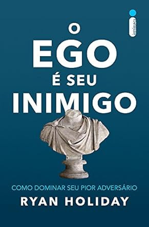 O Ego e Seu Inimigo. Como Dominar Seu Pior Adversario