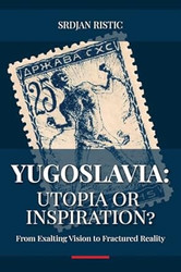 Yugoslavia: Utopia or Inspiration?: From Exalting Vision to