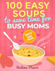 100 Easy Soups To Save Time For Busy Moms