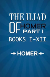 The Iliad of Homer Part I Books I-XII