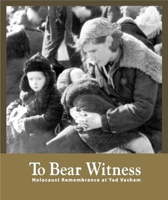 To Bear Witness - Holocaust Remembrance at Yad Vashem