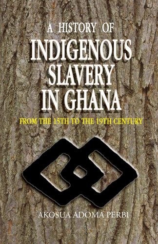 A History of Indigenous Slavery in Ghana From the 15th to