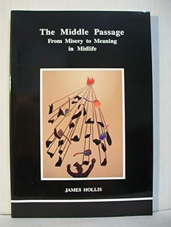 The Middle Passage From Misery to Meaning in Mid-Life