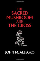 By John M. Allegro The Sacred Mushroom and The Cross