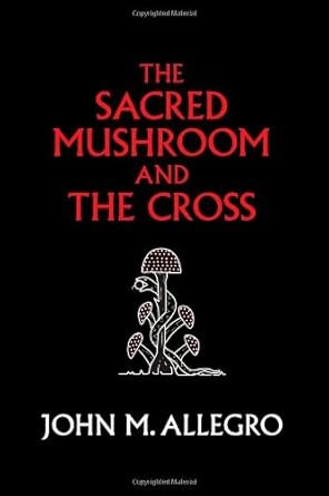 By John M. Allegro The Sacred Mushroom and The Cross