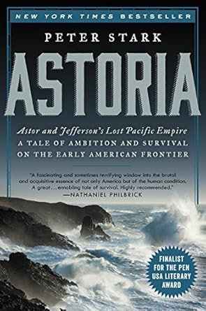 Astoria: Astor and Jefferson's Lost Pacific Empire: A Tale of