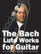 The Bach Lute Works for Guitar: In Standard Notation and Tablature