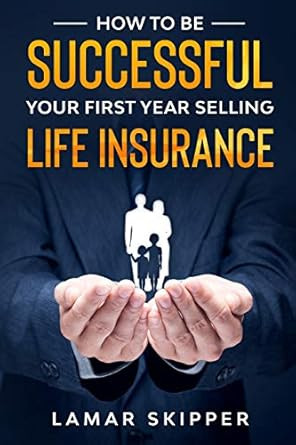 How To Be Successful Your First Year Selling Life Insurance