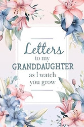 Letters To My Granddaughter As I Watch You Grow