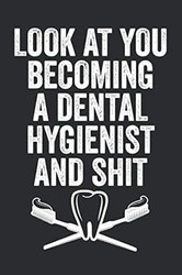 Look At You Becoming A Dental Hygienist And Shit
