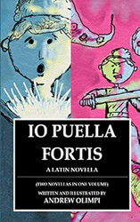 Io Puella Fortis: A Latin Novella: