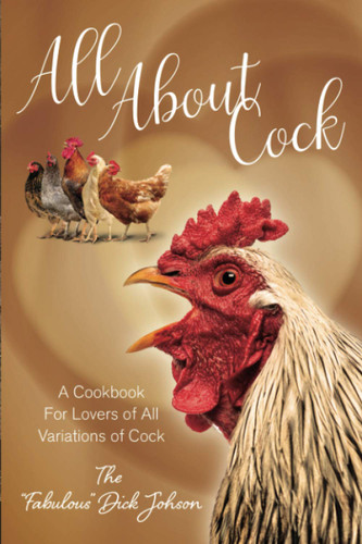 All About Cock: A Cookbook For Lovers of All Variations of Cock