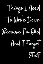 Things I Need To Write Down Because I'm Old And I Forget Stuff