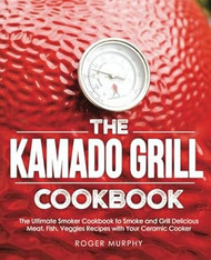 The Kamado Grill Cookbook