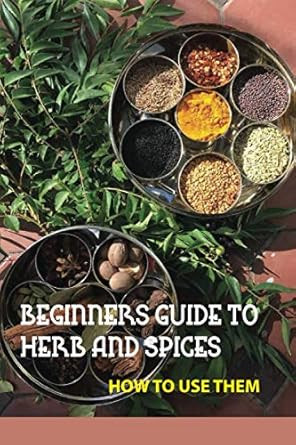 Beginners Guide To Herb And Spices- How To Use Them