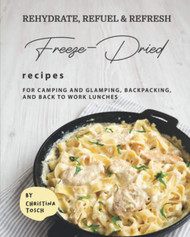 Rehydrate Refuel & Refresh - Freeze-Dried Recipes
